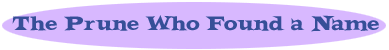 The Prune Who Found a Name