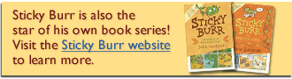 Sticky Burr is also the star of his own book series! Visit the Sticky Burr website to learn more.